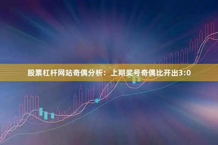 股票杠杆网站　　奇偶分析：上期奖号奇偶比开出3:0