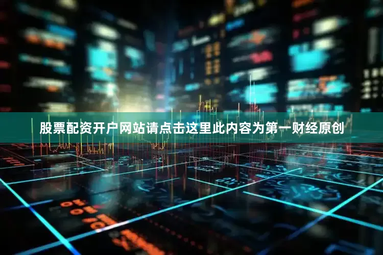 股票配资开户网站请点击这里此内容为第一财经原创
