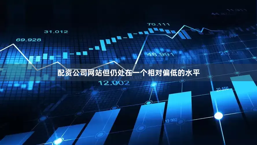 配资公司网站但仍处在一个相对偏低的水平